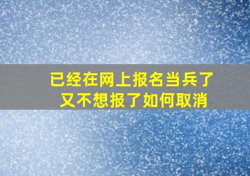 已经在网上报名当兵了 又不想报了如何取消